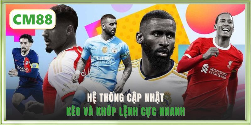 Hệ thống cập nhật kèo và khớp lệnh cực nhanh 