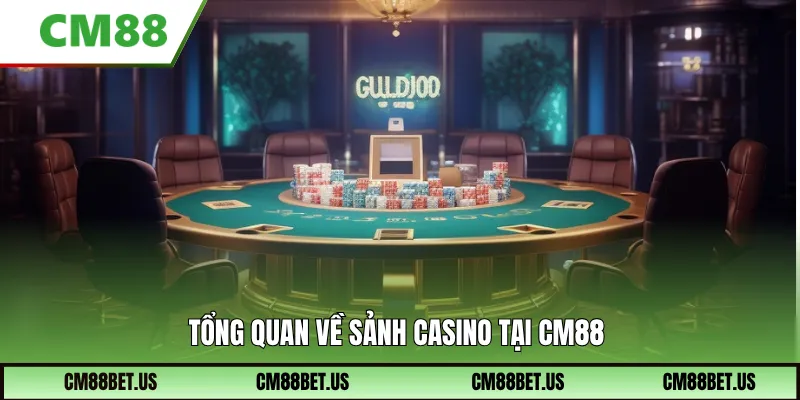 Tổng quan về sảnh casino tại CM88